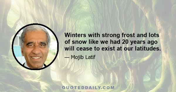 Winters with strong frost and lots of snow like we had 20 years ago will cease to exist at our latitudes.