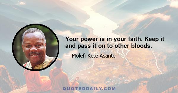 Your power is in your faith. Keep it and pass it on to other bloods.