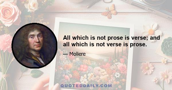 All which is not prose is verse; and all which is not verse is prose.