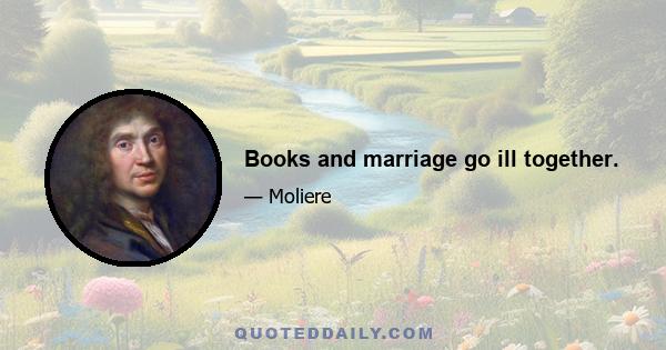 Books and marriage go ill together.