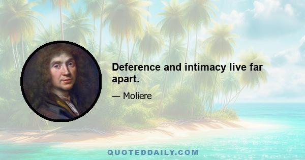 Deference and intimacy live far apart.