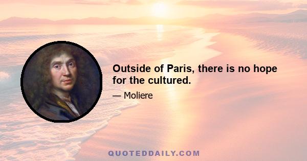 Outside of Paris, there is no hope for the cultured.