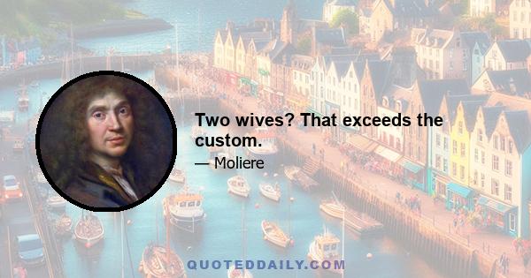 Two wives? That exceeds the custom.