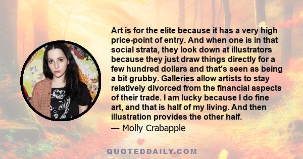 Art is for the elite because it has a very high price-point of entry. And when one is in that social strata, they look down at illustrators because they just draw things directly for a few hundred dollars and that's