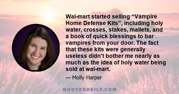 Wal-mart started selling “Vampire Home Defense Kits”, including holy water, crosses, stakes, mallets, and a book of quick blessings to bar vampires from your door. The fact that these kits were generally useless didn't