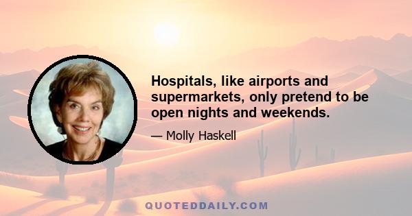 Hospitals, like airports and supermarkets, only pretend to be open nights and weekends.