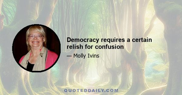 Democracy requires a certain relish for confusion