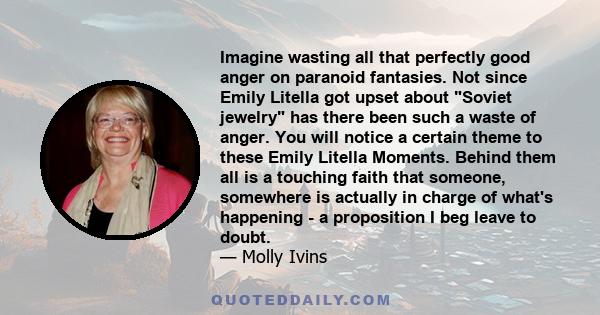 Imagine wasting all that perfectly good anger on paranoid fantasies. Not since Emily Litella got upset about Soviet jewelry has there been such a waste of anger. You will notice a certain theme to these Emily Litella