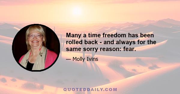 Many a time freedom has been rolled back - and always for the same sorry reason: fear.