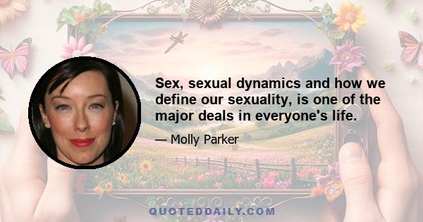 Sex, sexual dynamics and how we define our sexuality, is one of the major deals in everyone's life.