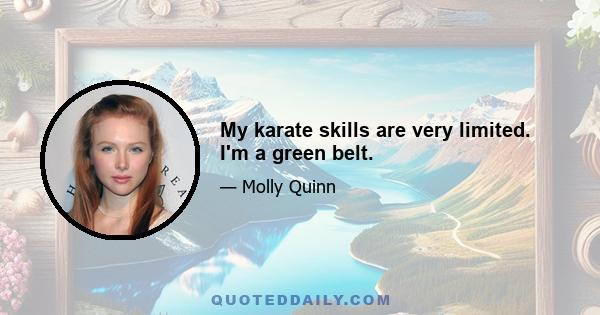 My karate skills are very limited. I'm a green belt.