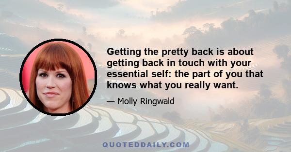 Getting the pretty back is about getting back in touch with your essential self: the part of you that knows what you really want.