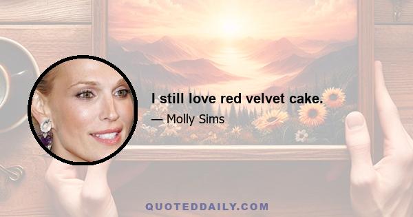 I still love red velvet cake.