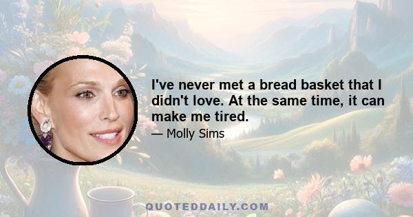 I've never met a bread basket that I didn't love. At the same time, it can make me tired.