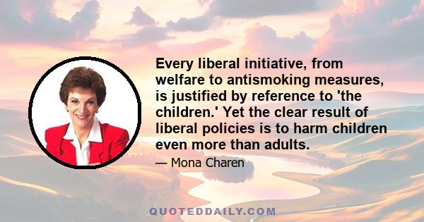 Every liberal initiative, from welfare to antismoking measures, is justified by reference to 'the children.' Yet the clear result of liberal policies is to harm children even more than adults.