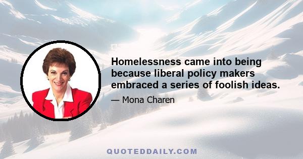 Homelessness came into being because liberal policy makers embraced a series of foolish ideas.