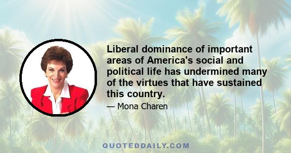 Liberal dominance of important areas of America's social and political life has undermined many of the virtues that have sustained this country.