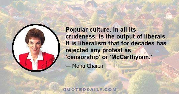 Popular culture, in all its crudeness, is the output of liberals. It is liberalism that for decades has rejected any protest as 'censorship' or 'McCarthyism.'