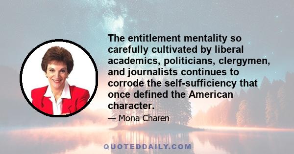 The entitlement mentality so carefully cultivated by liberal academics, politicians, clergymen, and journalists continues to corrode the self-sufficiency that once defined the American character.