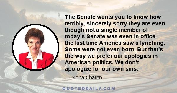 The Senate wants you to know how terribly, sincerely sorry they are even though not a single member of today's Senate was even in office the last time America saw a lynching. Some were not even born. But that's the way