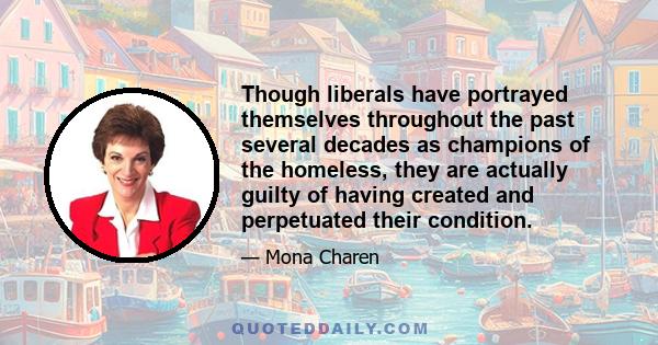 Though liberals have portrayed themselves throughout the past several decades as champions of the homeless, they are actually guilty of having created and perpetuated their condition.