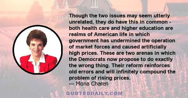 Though the two issues may seem utterly unrelated, they do have this in common - both health care and higher education are realms of American life in which government has undermined the operation of market forces and