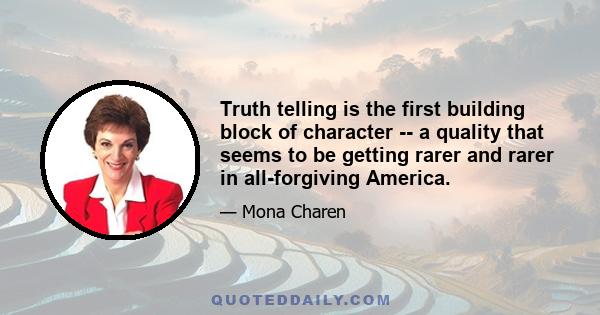 Truth telling is the first building block of character -- a quality that seems to be getting rarer and rarer in all-forgiving America.