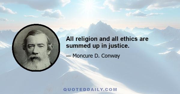 All religion and all ethics are summed up in justice.