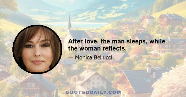 After love, the man sleeps, while the woman reflects.