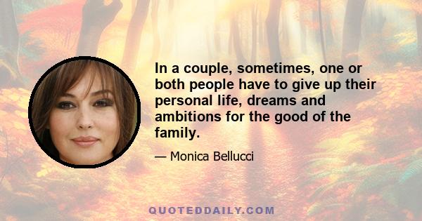 In a couple, sometimes, one or both people have to give up their personal life, dreams and ambitions for the good of the family.