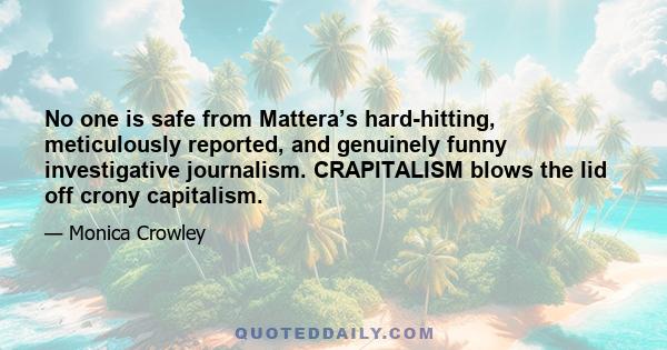 No one is safe from Mattera’s hard-hitting, meticulously reported, and genuinely funny investigative journalism. CRAPITALISM blows the lid off crony capitalism.