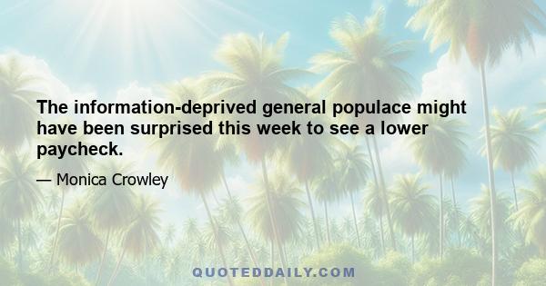 The information-deprived general populace might have been surprised this week to see a lower paycheck.