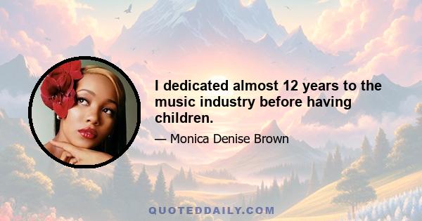 I dedicated almost 12 years to the music industry before having children.