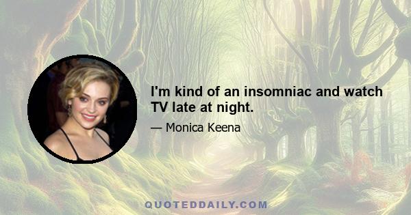 I'm kind of an insomniac and watch TV late at night.