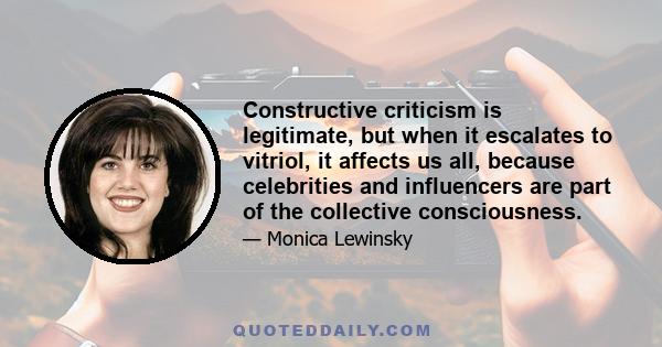 Constructive criticism is legitimate, but when it escalates to vitriol, it affects us all, because celebrities and influencers are part of the collective consciousness.