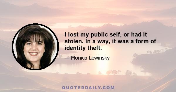 I lost my public self, or had it stolen. In a way, it was a form of identity theft.