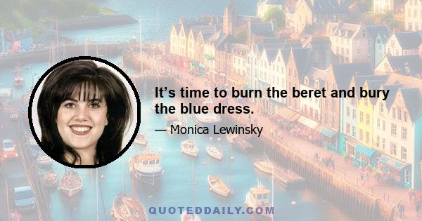 It’s time to burn the beret and bury the blue dress.