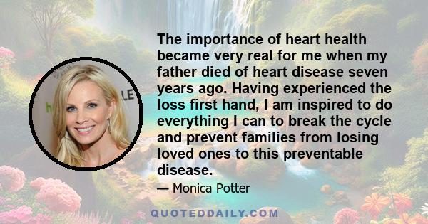 The importance of heart health became very real for me when my father died of heart disease seven years ago. Having experienced the loss first hand, I am inspired to do everything I can to break the cycle and prevent