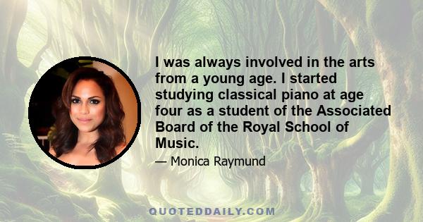 I was always involved in the arts from a young age. I started studying classical piano at age four as a student of the Associated Board of the Royal School of Music.