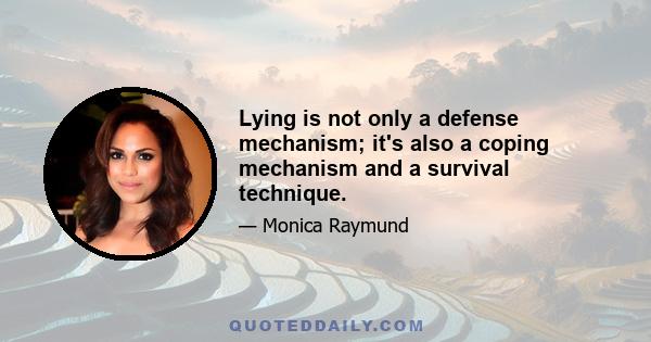 Lying is not only a defense mechanism; it's also a coping mechanism and a survival technique.