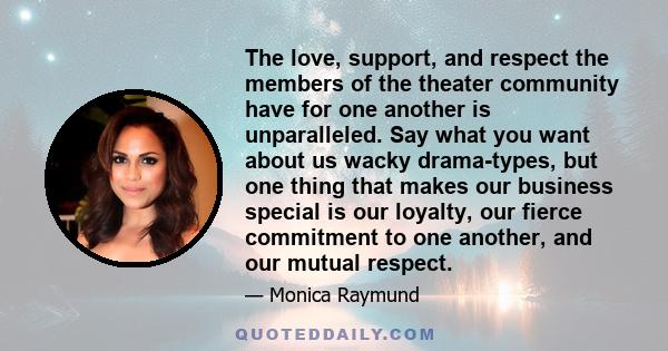 The love, support, and respect the members of the theater community have for one another is unparalleled. Say what you want about us wacky drama-types, but one thing that makes our business special is our loyalty, our