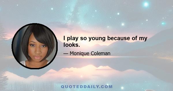 I play so young because of my looks.