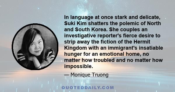 In language at once stark and delicate, Suki Kim shatters the polemic of North and South Korea. She couples an investigative reporter's fierce desire to strip away the fiction of the Hermit Kingdom with an immigrant's