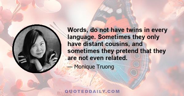 Words, do not have twins in every language. Sometimes they only have distant cousins, and sometimes they pretend that they are not even related.