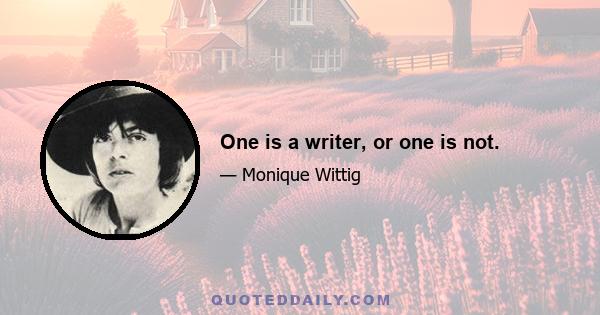 One is a writer, or one is not.