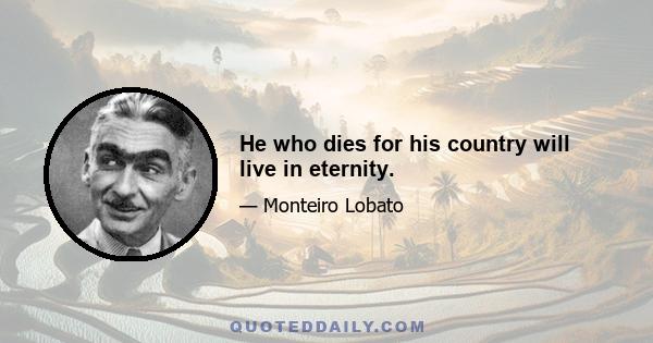 He who dies for his country will live in eternity.