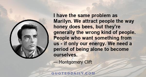 I have the same problem as Marilyn. We attract people the way honey does bees, but they're generally the wrong kind of people. People who want something from us - if only our energy. We need a period of being alone to