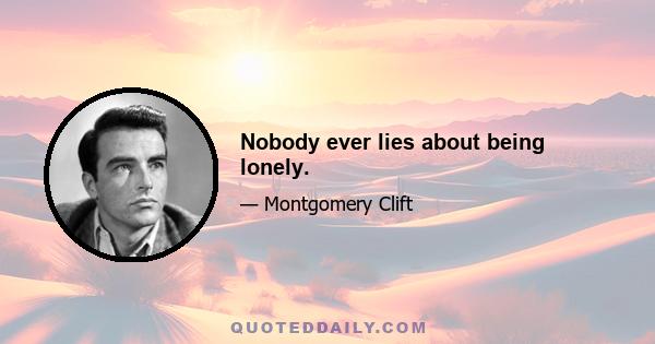 Nobody ever lies about being lonely.