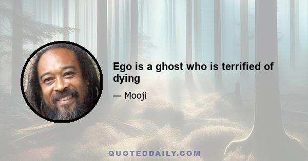 Ego is a ghost who is terrified of dying