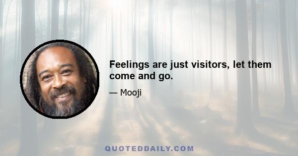 Feelings are just visitors, let them come and go.